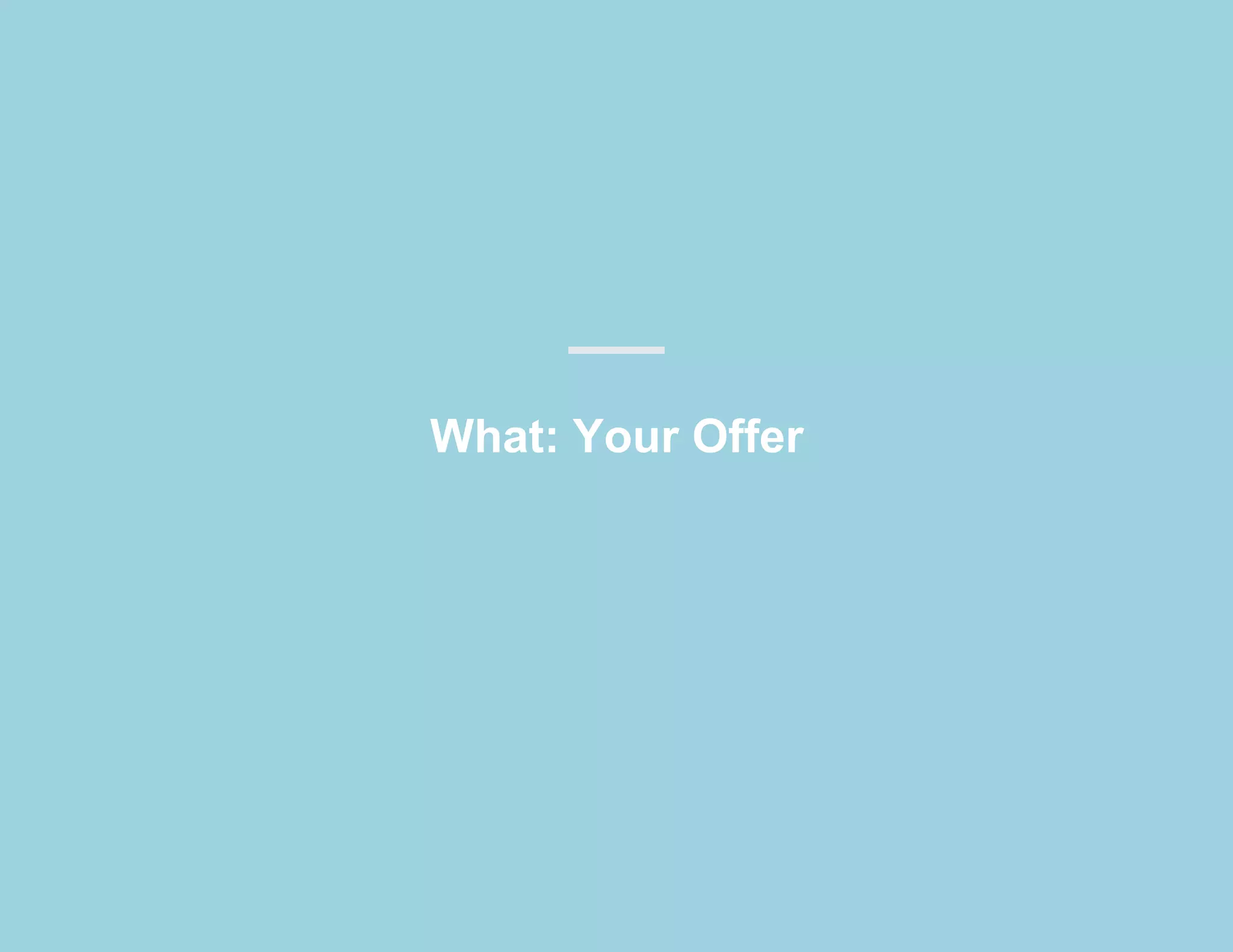 What: Your Offer
 