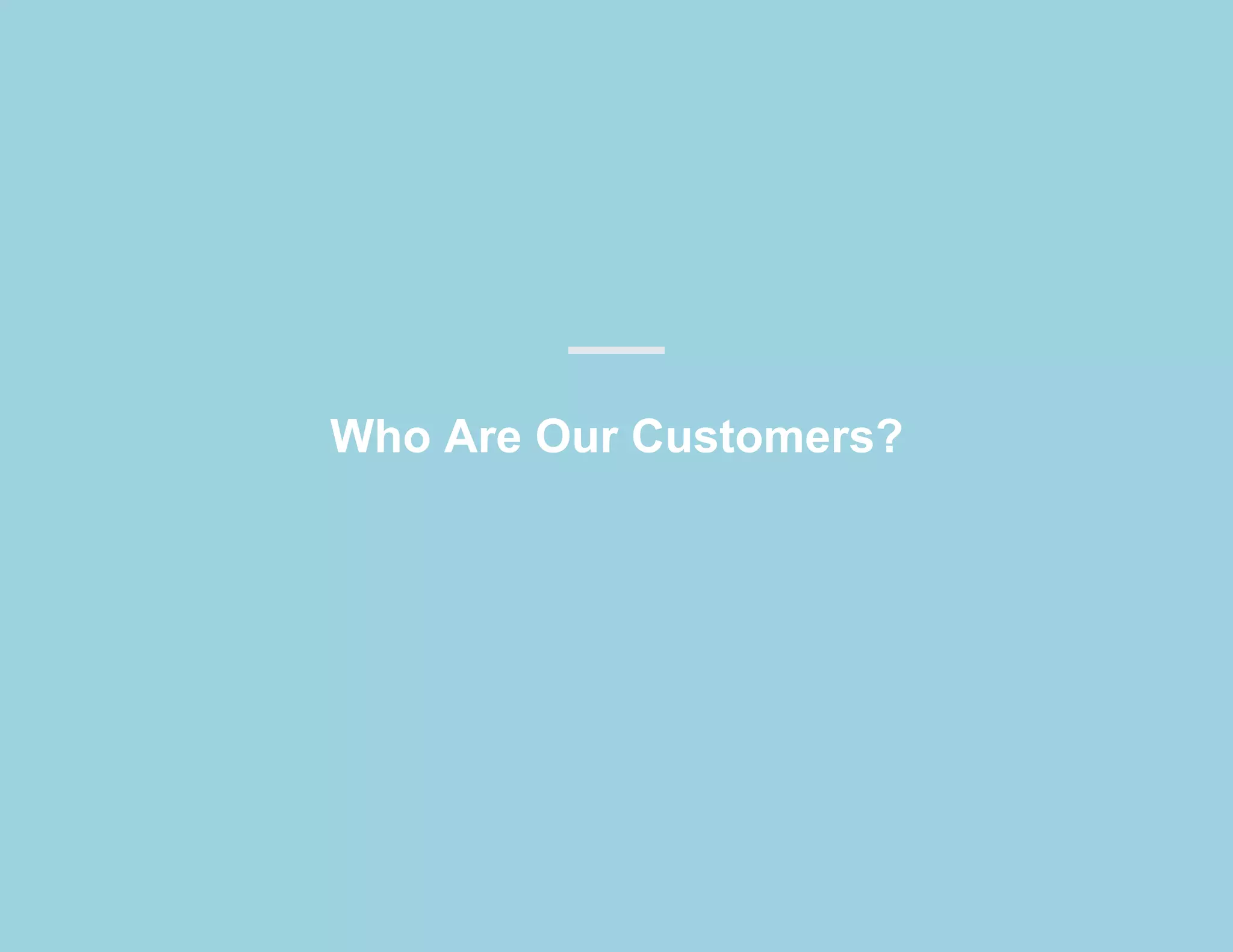 Who Are Our Customers?
 