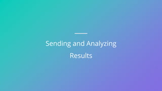 Sending and Analyzing
Results
 
