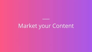Market your Content
 