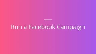 Run a Facebook Campaign
 