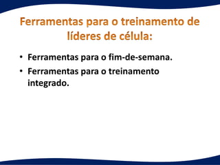 • Ferramentas para o fim-de-semana.
• Ferramentas para o treinamento
integrado.
 