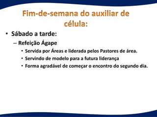 • Sábado a tarde:
– Refeição Ágape
• Servida por Áreas e liderada pelos Pastores de área.
• Servindo de modelo para a futura liderança
• Forma agradável de começar o encontro do segundo dia.
 