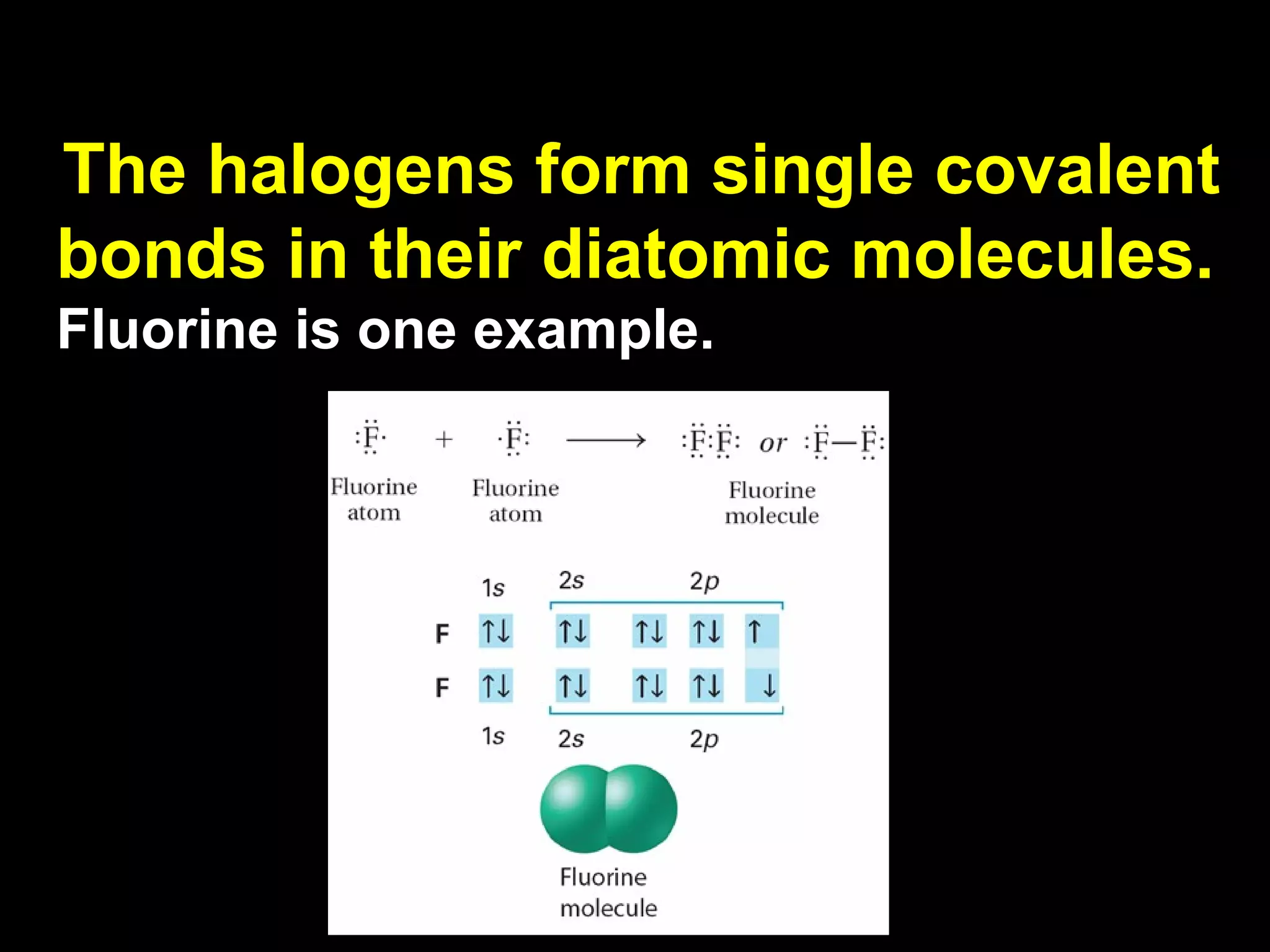 The halogens form single covalent bonds in their diatomic molecules.  Fluorine is one example. 