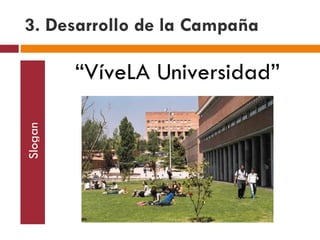 3. Desarrollo de la Campaña Slogan “ VíveLA Universidad” 