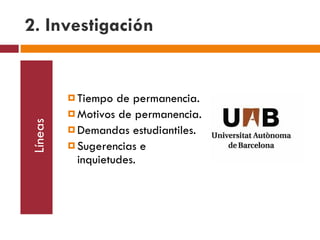 2. Investigación Líneas Tiempo de permanencia. Motivos de permanencia. Demandas estudiantiles. Sugerencias e inquietudes. 