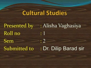 Presented by : Alisha Vaghasiya
Roll no : 1
Sem : 2
Submitted to : Dr. Dilip Barad sir
 