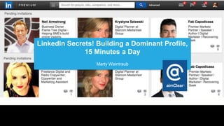 Z
LinkedIn Secrets! Building a Dominant Profile,
15 Minutes a Day
Marty Weintraub
 