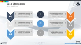 w w w . D o m a i n . c o m Page 144
www.MainSlide.com
© All Rights Reserved.
Confidential
Basic Blocks Lists
Basic Blocks Lists
01
There are many variations of
passages but the majority
alteration in some form
02
There are many variations of
passages but the majority
alteration in some form
03
There are many variations of
passages but the majority
alteration in some form
04
There are many variations of
passages but the majority
alteration in some form
05
There are many variations of
passages but the majority
alteration in some form
06
There are many variations of
passages but the majority
alteration in some form
 