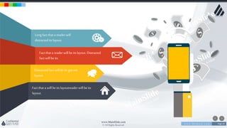w w w . D o m a i n . c o m Page 28
www.MainSlide.com
© All Rights Reserved.
Confidential
Long fact that a reader will
distracted its layout.
Fact that a reader will be its layout.Distracted
fact will be its.
Distracted fact will beits got me
layout.
Fact that a will beits layoutreaderwill be its
layout.
 
