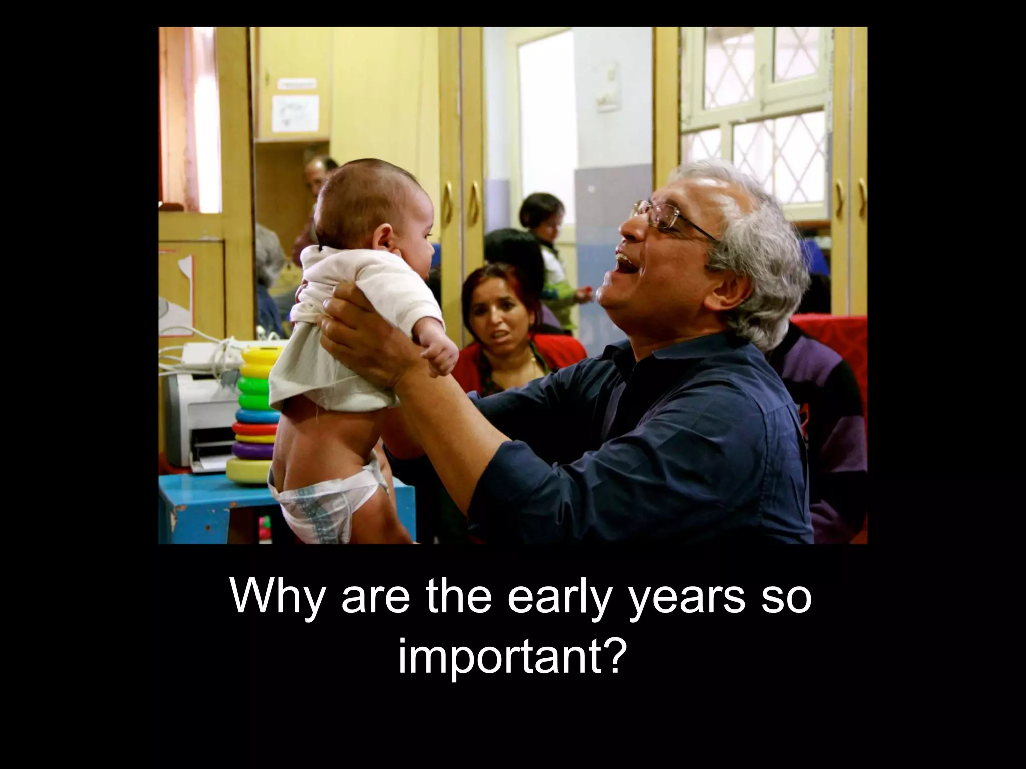Why are the early years so
important?