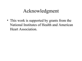 Acknowledgment
• This work is supported by grants from the
National Institutes of Health and American
Heart Association.
 