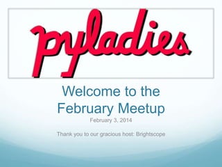 Welcome to the
February Meetup
February 3, 2014
Thank you to our gracious host: Brightscope
 