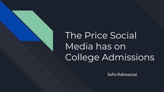 The Price Social
Media has on
College Admissions
Sofia Rahmanzai
 