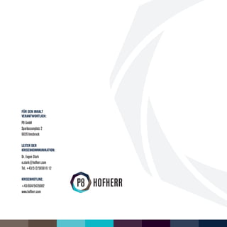 Für den Inhalt
verantwortlich:
P8 GmbH
Sparkassenplatz 2
6020 Innsbruck
Leiter der
Krisenkommunikation:
Dr. Eugen Stark
e.stark@hofherr.com
Tel. +43/512/565616 12
Krisenhotline:
+43/664/5435082
www.hofherr.com
 