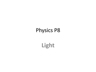 Physics P8

  Light
 