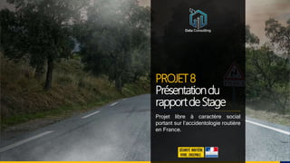 PROJET8
Présentationdu
rapportdeStage
Projet libre à caractère social
portant sur l’accidentologie routière
en France.
 