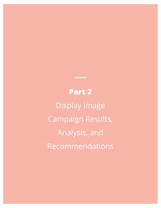 Display Image Campaign:
Results
Campaign
Approach
1. Affinity
Audience
2.Contextual
Targeting
3. Retargeting
Stage of
Cust...