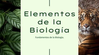 Elementos
de la
Biología
Fundamentos de la Biologia.
 