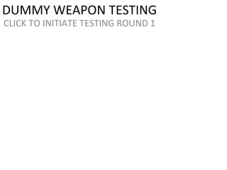 DUMMY WEAPON TESTING CLICK TO INITIATE TESTING ROUND 1 