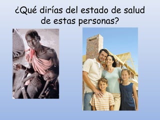 ¿Qué dirías del estado de salud
de estas personas?
 