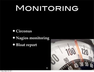 Monitoring

                     •Circonus
                     •Nagios monitoring
                     •Bloat report


                                     40
Friday, March 25, 2011
 