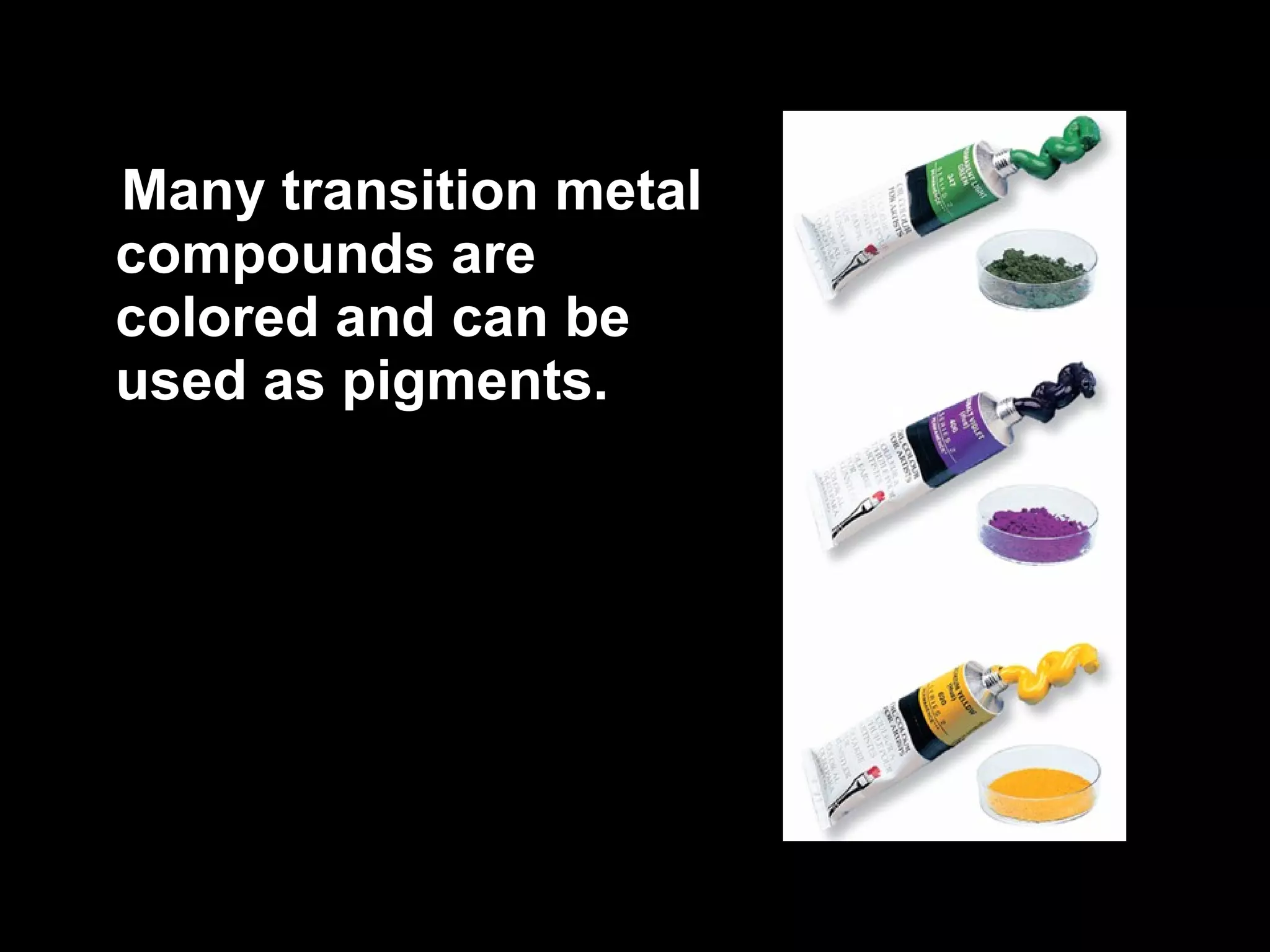 Many transition metal compounds are colored and can be used as pigments. 