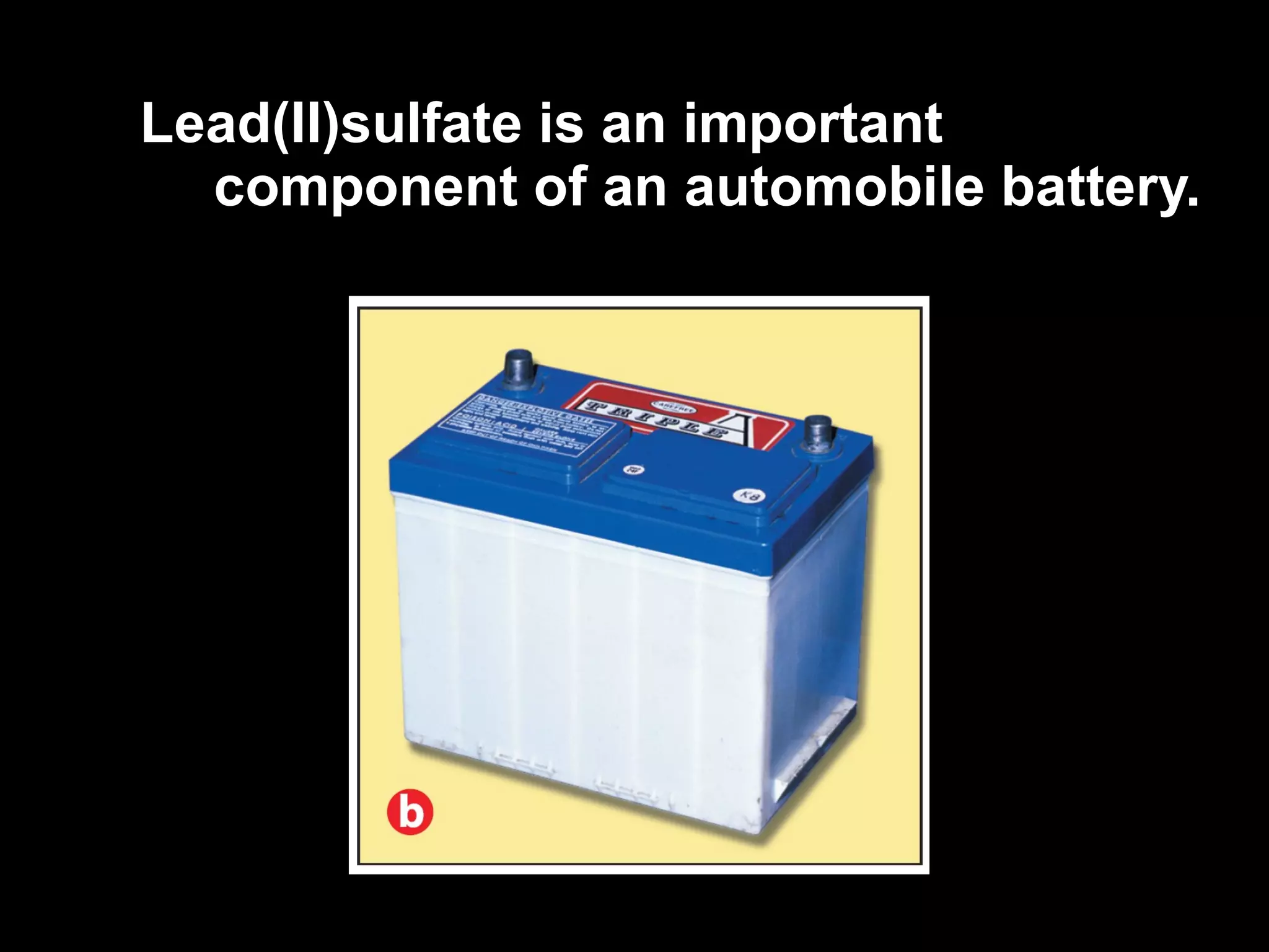 Lead(II)sulfate is an important component of an automobile battery.  