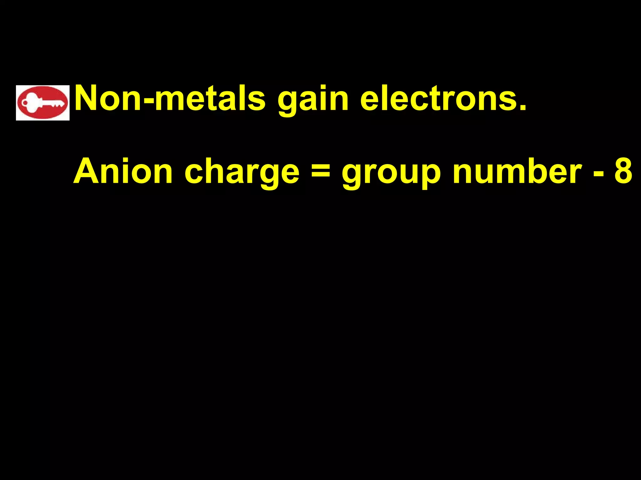 Non-metals gain electrons. Anion charge = group number - 8 