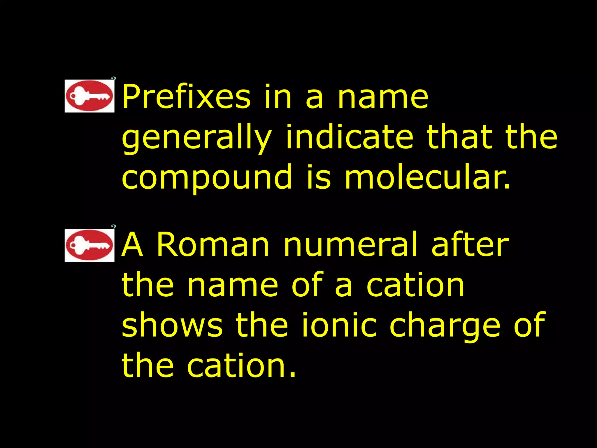 Prefixes in a name generally indicate that the compound is molecular.  A Roman numeral after the name of a cation shows the ionic charge of the cation. 