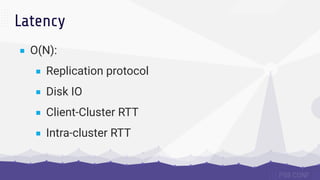 ■ O(N):
■ Replication protocol
■ Disk IO
■ Client-Cluster RTT
■ Intra-cluster RTT
■ Add Topic to Txn
■ Commit
Latency
 