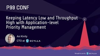 Brought to you by
Keeping Latency Low and Throughput
High with Application-level
Priority Management
Avi Kivity
CTO at
 