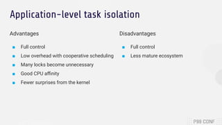 Application-level task isolation
Advantages
■ Full control
■ Low overhead with cooperative scheduling
■ Many locks become ...
