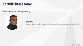 Karthik Ramasamy
Senior Director of Engineering
@karthikz
streaming @splunk | ex-CEO of @streamlio | co-creator of @herons...