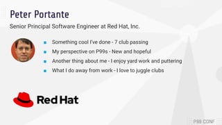 Peter Portante
Senior Principal Software Engineer at Red Hat, Inc.
■ Something cool I’ve done - 7 club passing
■ My perspe...