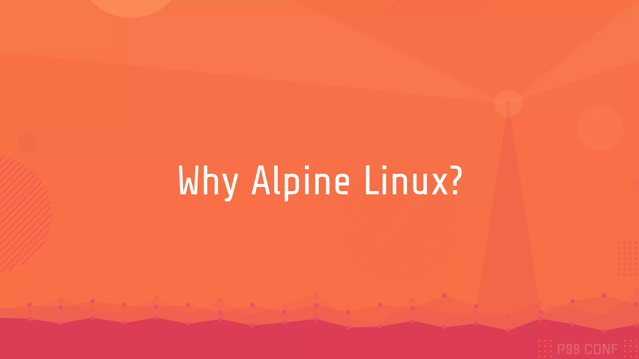 Why Alpine Linux?
 