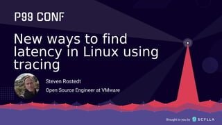Brought to you by
New ways to find
latency in Linux using
tracing
Steven Rostedt
Open Source Engineer at VMware
 