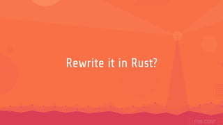 Rewrite it in Rust?
 