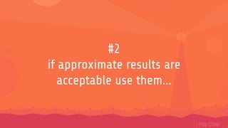 #2
if approximate results are
acceptable use them...
 