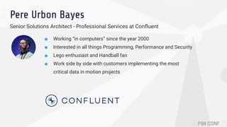 Pere Urbon Bayes
Senior Solutions Architect - Professional Services at Conﬂuent
■ Working “in computers” since the year 20...