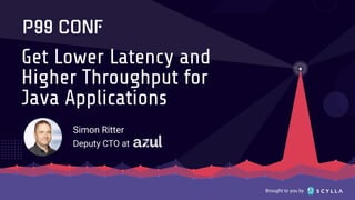 Brought to you by
Get Lower Latency and
Higher Throughput for
Java Applications
Simon Ritter
Deputy CTO at
 