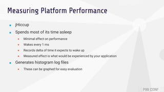 Measuring Platform Performance
■ jHiccup
■ Spends most of its time asleep
● Minimal effect on performance
● Wakes every 1 ...