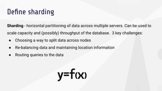 Deﬁne sharding
Sharding - horizontal partitioning of data across multiple servers. Can be used to
scale capacity and (poss...