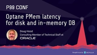 Brought to you by
Optane PMem latency
for disk and in-memory DB
Doug Hood
Consulting Member of Technical Staff at
 