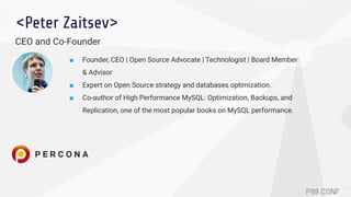 <Peter Zaitsev>
CEO and Co-Founder
■ Founder, CEO | Open Source Advocate | Technologist | Board Member
& Advisor
■ Expert ...