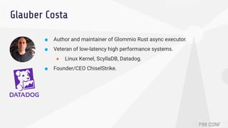 Glauber Costa
■ Author and maintainer of Glommio Rust async executor.
■ Veteran of low-latency high performance systems.
●...