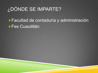 ¿DÓNDE SE IMPARTE?
Facultad de contaduría y administración

Fes Cuautitlán

 