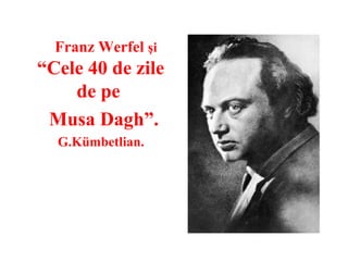 Franz Werfel şi
“Cele 40 de zile
    de pe
 Musa Dagh”.
  G.Kümbetlian.
 