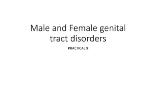 Male and Female genital
tract disorders
PRACTICAL 9
 