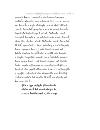 ประโยค๓ - คัณฐีพระธัมมปทัฏฐกถา ยกศัพท์แปล ภาค ๕ - หน้าที่ 107 
ธมฺมเทสนํ ซึ่งพระธรรมเทศนานี้ ชาตกํ ยังชาดก สโมธาเนตฺวา 
ทรงให้ตั้งลงพร้อมแล้ว ( วจเนน ) ด้วยพระดำรัสว่า ราชา อ. พระราชา 
ตทา ในกาลนั้น อานนฺโท เป็นภิกษุชื่อว่าอานนท์ อโหสิ ได้เป็นแล้ว 
( เอตรหิ ) ในกาลบัดนี้ พฺราหฺมโณ อ. พราหมณ์ ( ตทา ) ในกาลนั้น 
โลฬุทายิ เป็นภิกษุชื่อว่าโลฬุทายี ( อโหสิ ) ได้เป็นแล้ว ( เอตรหิ ) 
ในกาลบัดนี้ โสมทตฺโต อ. มหาดเล็กชื่อว่าโสมทัต ( ตทา ) ในกาลนั้น 
อหํเอว เป็นเรานั่นเทียว ( อโหสิ ) ได้เป็นแล้ว ( เอตรหิ ) ในกาลบัดนี้ 
อิติ ดังนี้ วตฺวา ตรัสแล้วว่า ภิกฺขเว ดูก่อนภิกษุ ท. ( เอโส โลฬุทายิ ) 
อันตน ( วตฺตพฺเพ ) พึงกล่าว ( วทติ ) ย่อมกล่าว ( อญฺญํ วจนํ ) 
ซึ่งคำอื่น อิทานิเอว ในกาลนี้นั่นเทียว น หามิได้ เอโส โลฬุทายิ 
อ. ภิกษุชื่อว่าโลฬุทายีนั่น อญฺญสฺมึ วจเน ครั้นเมื่อคำอื่น ( อตฺตนา ) 
อันตน วตฺตพฺเพ พึงกล่าว วทติ ย่อมกล่าว อญฺญํเอว วจนํ ซึ่งคำอื่น 
นั่นเทียว อตฺตโน อปฺปสฺสุตตาย เพราะความที่แห่งตนเป็นผู้มีธรรม 
อันสดับแล้วน้อย ปุพฺเพปิ แม้ในกาลก่อน หิ เพราะว่า อปฺปสฺสุตปุริโส 
อ. บุรุษผู้มีธรรมอันสดับแล้วน้อย พลิพทฺทสทิโส นาม ชื่อว่าเป็นผู้ 
เช่นกับด้วยโคพลิพัท โหติ ย่อมเป็น อิติ ดังนี้ อาห ตรัสแล้ว คาถํ 
ซึ่งพระคาถา อิมํ นี้ว่า 
ปุริโส อ. บุรุษ อปฺปสฺสุโต ผู้มีธรรมอันสดับ 
แล้วน้อย อยํ นี้ ชีรติ ย่อมแก่ พลิพทฺโท อิว 
ราวกะ อ. โคพลิพัท มํสานิ อ. เนื้อ ท. ตสฺส 
 